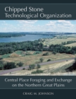 Chipped Stone Technological Organization : Central Place Foraging and Exchange on the Northern Great Plains - Book