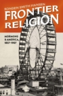 Frontier Religion : Mormons in America, 1857-1907 - Book