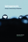 iatrogenesis : Essays on Becoming a Physician - Book