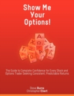 Show Me Your Options! the Guide to Complete Confidence for Every Stock and Options Trader Seeking Consistent, Predictable Returns - Book