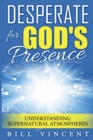 Desperate for God's Presence : Understanding Supernatural Atmospheres - Book