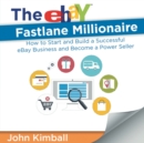 The Ebay Fastlane Millionaire : How to Start and Build a Successful Ebay Business and Become a Power Seller - Book