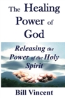 The Healing Power of God : Releasing the Power of the Holy Spirit - Book