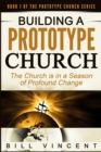 Building a Prototype Church : The Church Is in a Season of Profound of Change - Book