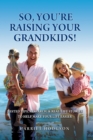 So, You're Raising Your Grandkids : Tested Tips, Research, & Real-Life Stories to Make Your Life Easier - Book