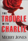 The Trouble With Charlie : A Novel - Book