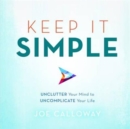 Keep It Simple : Unclutter Your Mind to Uncomplicate Your Life - Book
