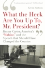 'What the Heck Are You Up To, Mr. President?' : Jimmy Carter, America's 'Malaise,' and the Speech That Should Have Changed the Country - eBook