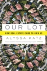 Our Lot : How Real Estate Came to Own Us - eBook