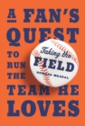 Taking the Field : A Fan's Quest to Run the Team He Loves - eBook