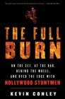The Full Burn : On the Set, at the Bar, Behind the Wheel, and Over the Edge with Hollywood Stuntmen - eBook