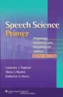 Speech Science Primer : Physiology, Acoustics, and Perception of Speech - Book