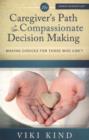 Caregiver's Path to Compassionate Decision Making : Making Choices for Those Who Can't - Book
