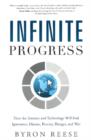 Infinite Progress : How the Internet and Technology Will End Ignorance, Disease, Poverty, Hunger, and War - Book
