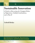 Sustainable Innovation : A Guide to Harvesting the Untapped Riches of Opposition, Unlikely Combinations, and a Plan B - Book