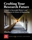 Crafting Your Research Future : A Guide to Successful Master's and Ph.D. Degrees in Science & Engineering - Book