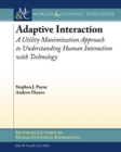 Adaptive Interaction : A Utility Maximization Approach to Understanding Human Interaction with Technology - Book