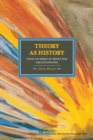 Theory As History: Essays On Modes Of Production And Exploitation : Historical Materialism, Volume 25 - Book