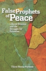 The False Prophets of Peace : Liberal Zionism and the Struggle for Palestine - eBook