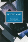 Beyond Marx: Confronting Labour-history And The Concept Of Labour With The Global Labour-relations Of The Twenty-first : Historical Materialism, Volume 56 - Book