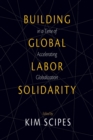 Building Global Labor Solidarity In A Time Of Accelerating Globalization - Book
