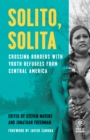 Solito, Solita : Crossing Borders with Youth Refugees from Central America - Book