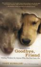 Goodbye, Friend : Healing Wisdom for Anyone Who Has Ever Lost a Pet - Book