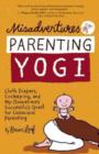 Misadventures of a Parenting Yogi : Cloth Diapers, Cosleeping, and My (Sometimes Successful) Quest for Conscious Parenting - Book