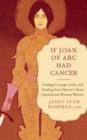 If Joan of Arc Had Cancer : Finding Courage, Faith, and Healing from History's Most Inspirational Woman Warrior - Book