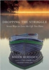 Dropping the Struggle : Seven Ways to Love the Life You Have - Book