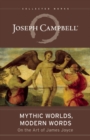 Mythic Worlds, Modern Words : Joseph Campbell on the Art of James Joyce : the Collected Works of Joseph Campbell - Book