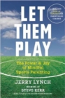 Let Them Play : The Mindful Way to Parent Kids for Fun and Success in Sports - Book