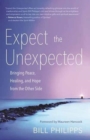 Expect the Unexpected : Bringing Peace, Healing, and Hope from the Other Side - Book