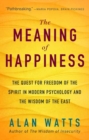 The Meaning of Happiness : The Quest for Freedom of the Spirit in Modern Psychology and the Wisdom of the East - Book