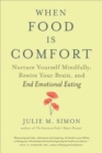 When Food Is Comfort : Nurture Yourself Mindfully, Rewire Your Brain, and End Emotional Eating - Book