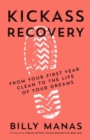 Kickass Recovery : From Your First Year Clean to the Life of Your Dreams - Book