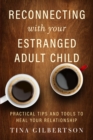 Reconnecting with Your Estranged Adult Child : Practical Tips and Tools to Heal Your Relationship - eBook