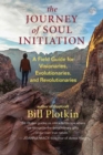 The Journey of Soul Initiation : A Field Guide for Visionaries, Revolutionaries, and Evolutionaries - Book