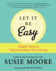 Let It Be Easy : Simple Ways to Stop Stressing and Start Living - Book