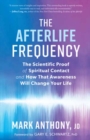 The Afterlife Frequency : The Scientific Proof of Spiritual Contact and How That Awareness Will Change Your Life - Book