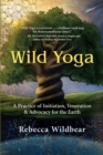 Wild Yoga : A Practice of Initiation, Veneration & Advocacy for the Earth - Book
