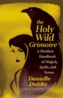 The Holy Wild Grimoire : A Heathen Handbook of Magick, Spells, and Verses - Book