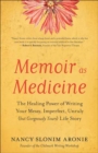 Memoir As Medicine : The Healing Power of Writing Your Messy, Imperfect, Unruly (but Gorgeously Yours) Life Story - Book