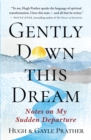 Gently Down This Dream : Notes on My Sudden Departure - Book