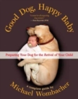 Good Dog, Happy Baby : Preparing Your Dog for the arrival of Your Child - Book