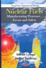 Nuclear Fuels : Manufacturing Processes, Forms & Safety - Book