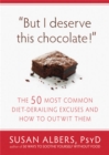 But I Deserve This Chocolate! : The Fifty Most Common Diet-Derailing Excuses and How to Outwit Them. - Book
