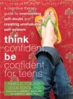 Think Confident, Be Confident for Teens : A Cognitive Therapy Guide to Overcoming Self-Doubt and Creating Unshakable Self-Esteem - Book