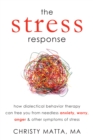 Stress Response : How Dialectical Behavior Therapy Can Free You from Needless Anxiety, Worry, Anger, and Other Symptoms of Stress - eBook