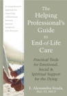 The Helping Professional's Guide to End-of-Life Care : Practical Tools for Emotional, Social, and Spiritual Support for the Dying - Book